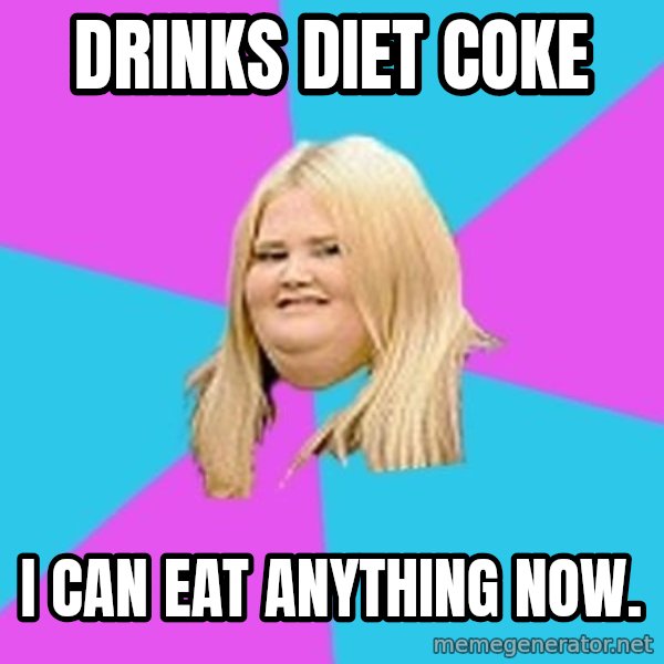 Fat Girl meme: Drinks diet coke / I can eat anything now.