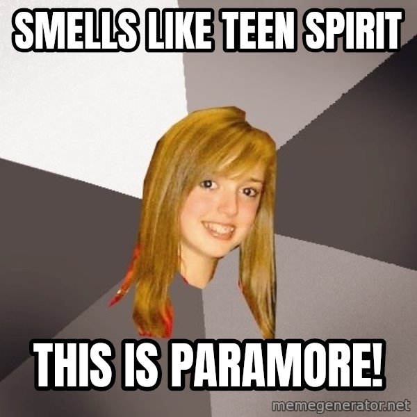 Musically Oblivious 8th Grader meme: Smells Like Teen Spirit / this is paramore!
