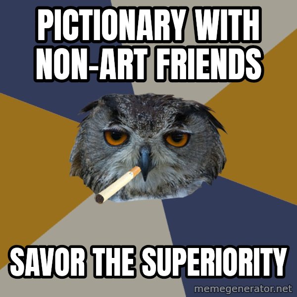 Art Student Owl meme: pictionary with non-art friends / savor the superiority