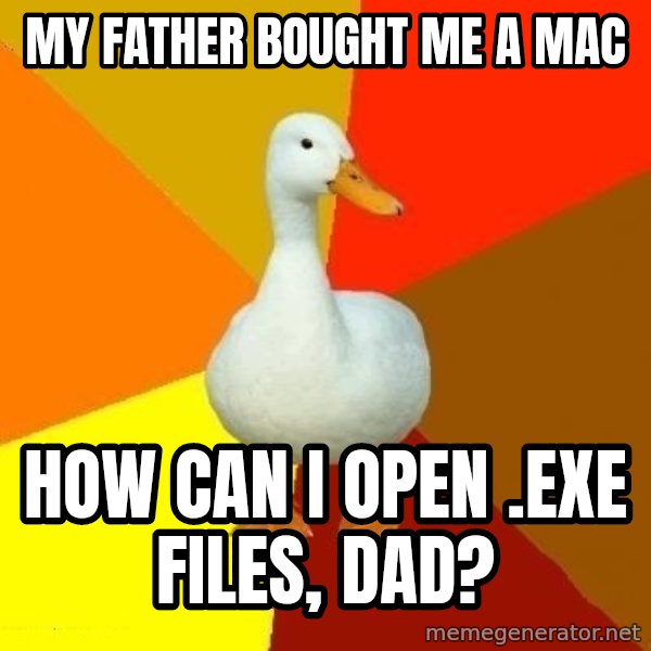 Technologically Impaired Duck meme: my father bought me a mac / how can i open .exe files, dad?