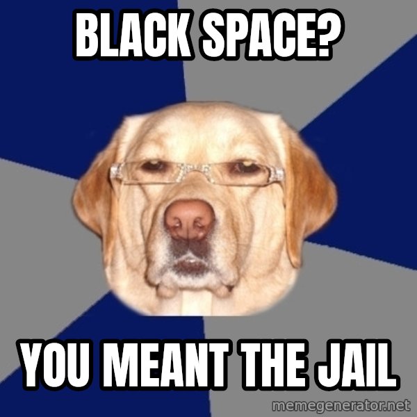 Racist Dog meme: black space? / you meant the Jail