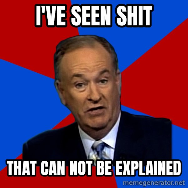 Bill O'Reilly Proves God meme: I've seen shit / that can not be explained