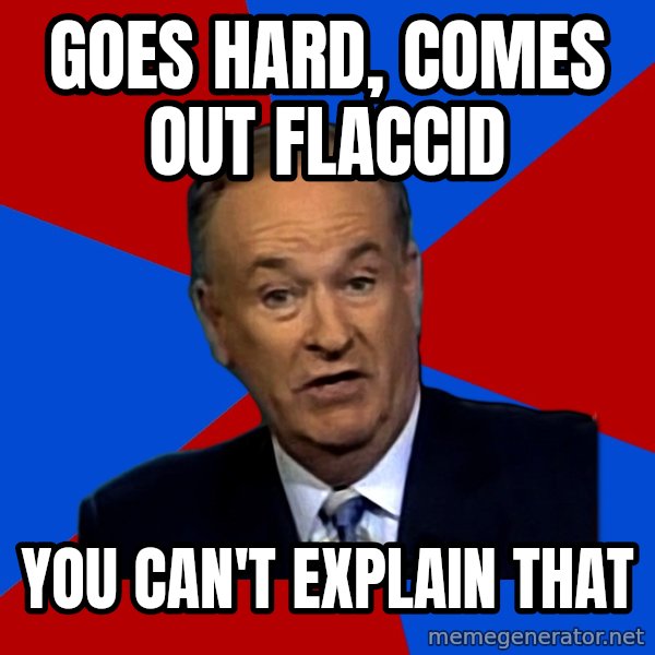 Bill O'Reilly Proves God meme: Goes hard, comes out flaccid / you can't explain that