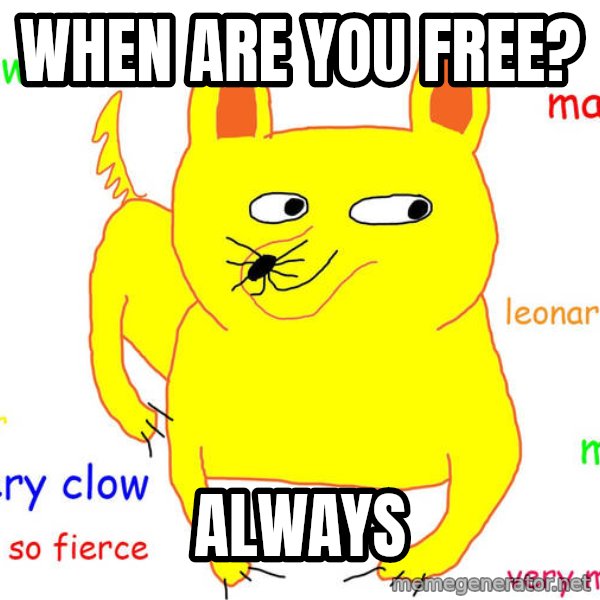 Forever Alone meme: when are you free? / always
