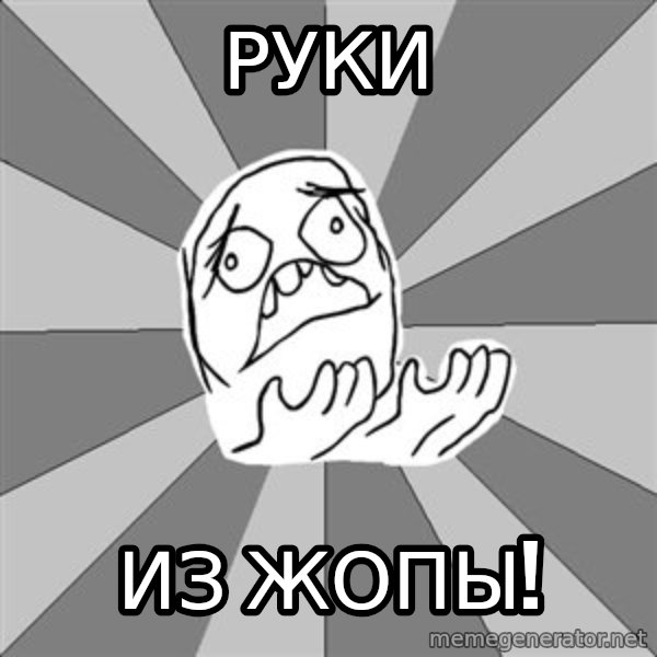 Whyyy??? meme: Руки / из жопы!