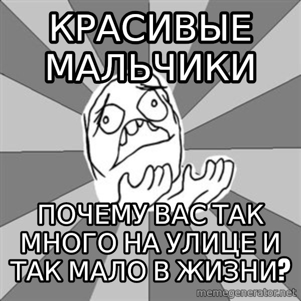 Whyyy??? meme: красивые мальчики / почему вас так много на улице и так мало в жизни?