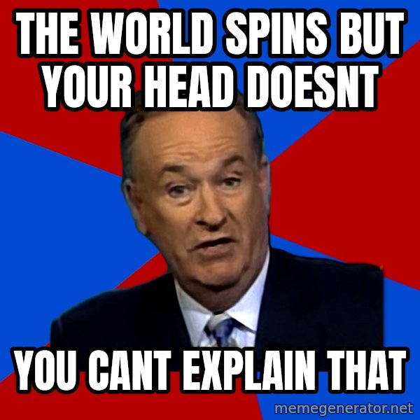 Bill O'Reilly Proves God meme: the world spins but your head doesnt / you cant explain that
