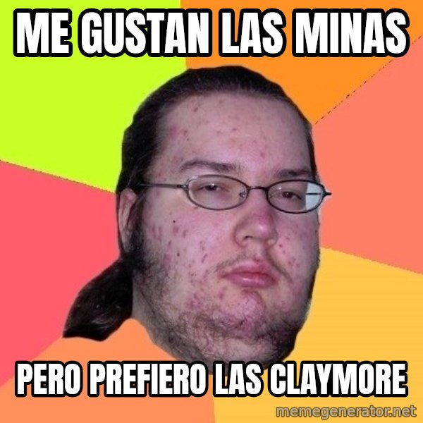 gordo granudo meme: Me gustan las minas / pero prefiero las claymore
