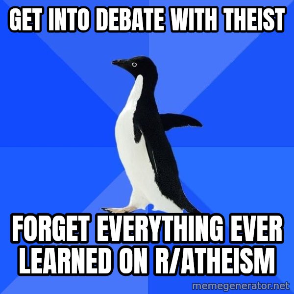 Socially Awkward Penguin meme: get into debate with theist / forget everything ever learned on r/atheism