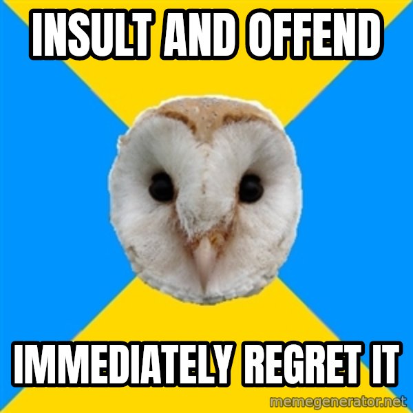Bipolar Owl meme: insult and offend / immediately rEGRET IT