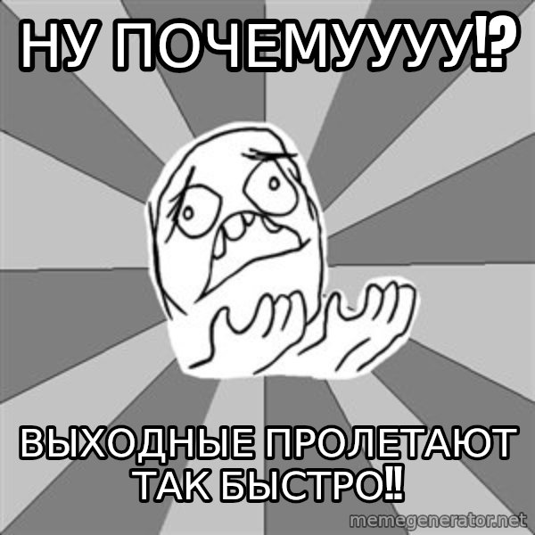 Whyyy??? meme: ну почемуууу!? / выходные пролетают так быстро!!