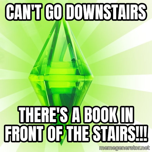 Sims meme: can't go downstairs / there's a book in front of the stairs!!!