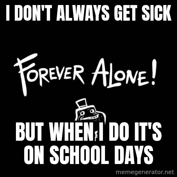 The Most Interesting Man In The World meme: I don't always get sick / But when i do it's on school days