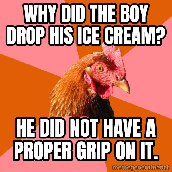 Anti Joke Chicken meme: Why did the boy drop his ice cream? / he did not have a proper grip on it.