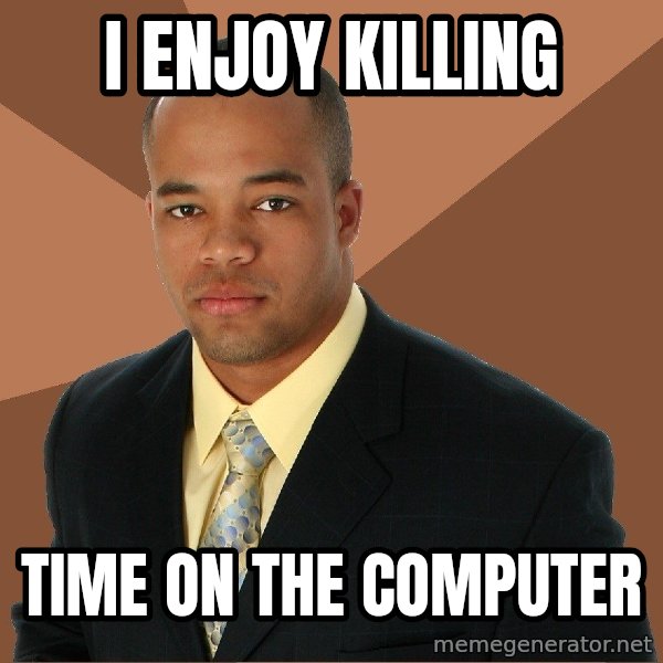 Successful Black Man meme: i enjoy killing / time on the computer