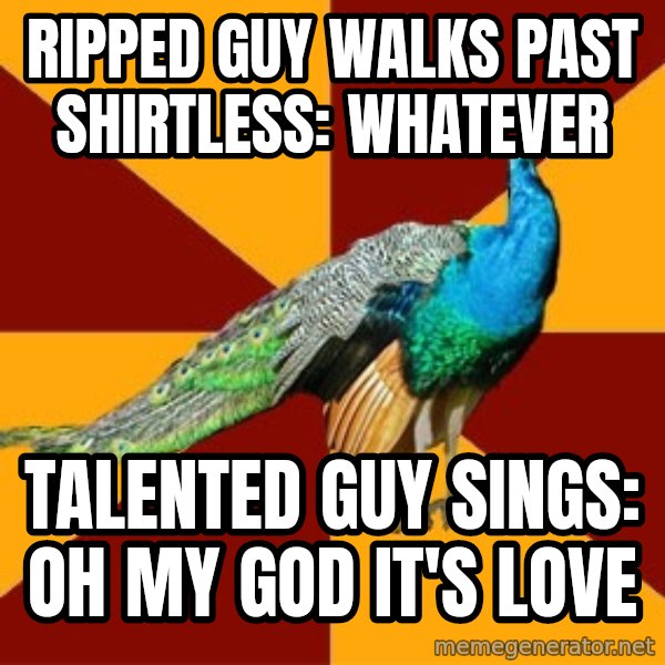 Thespian Peacock meme: ripped guy walks past shirtless: whatever / talented guy sings: oh my god it's love