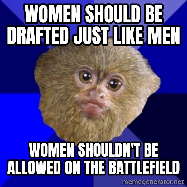 Mra Marmoset meme: women should be drafted just like men / women shouldn't be allowed on the battlefield