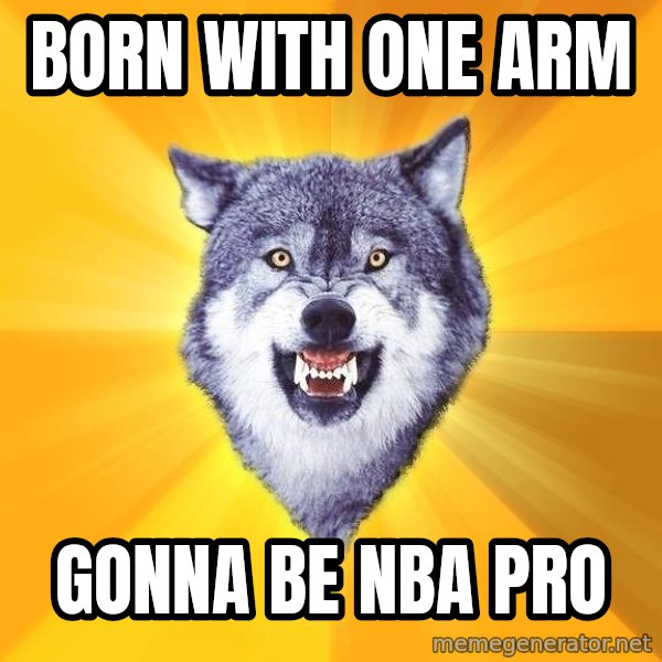 Courage Wolf meme: Born with one arm / gonna be nba pro