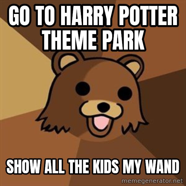 Pedobear meme: Go to Harry potter theme park / Show all the kids my wand