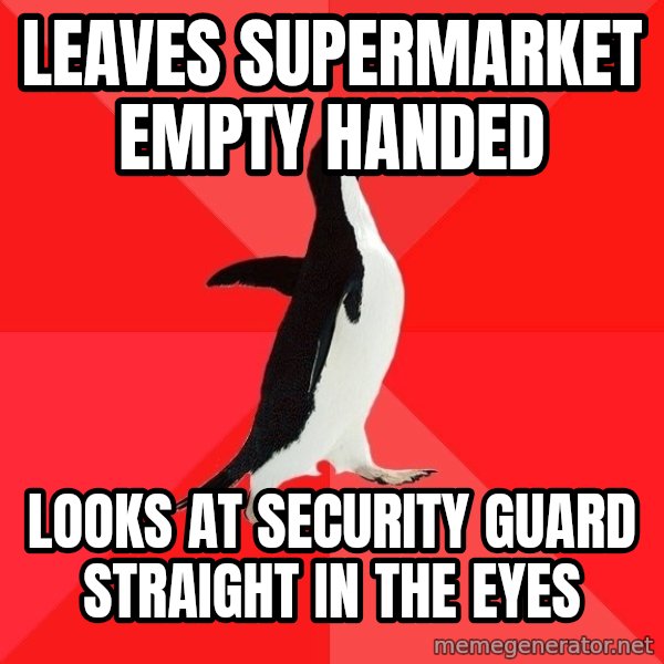 Socially Awesome Penguin meme: leaves supermarket empty handed / looks at security guard straight in the eyes