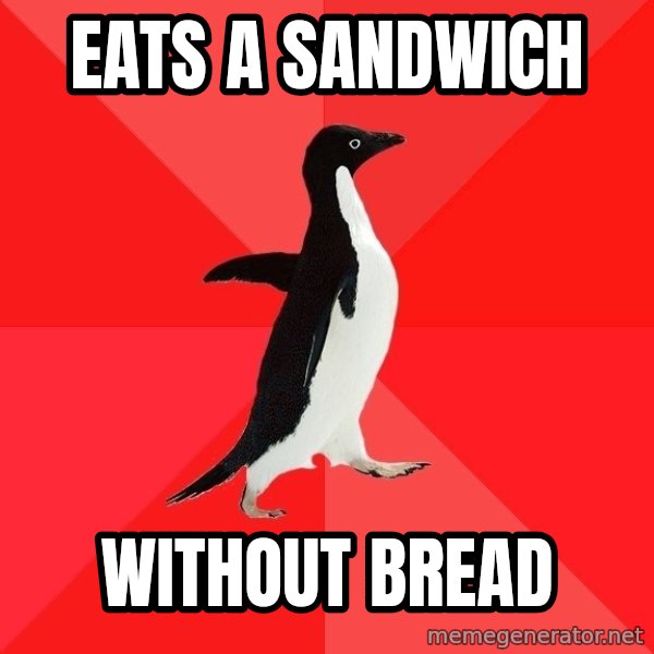 Socially Awesome Penguin meme: eats a sandwich / without bread