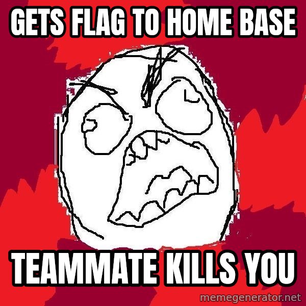 Rage FU meme: GETS FLAG TO HOME BASE / TEAMMATE KILLS YOU