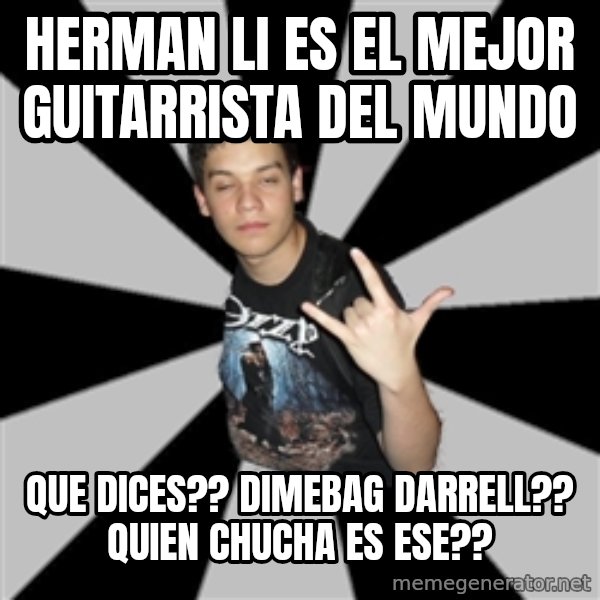 Metal Boy From Hell meme: Herman li es el mejor guitarrista del mundo / que dices?? dimebag darrell?? quien chucha es ese??
