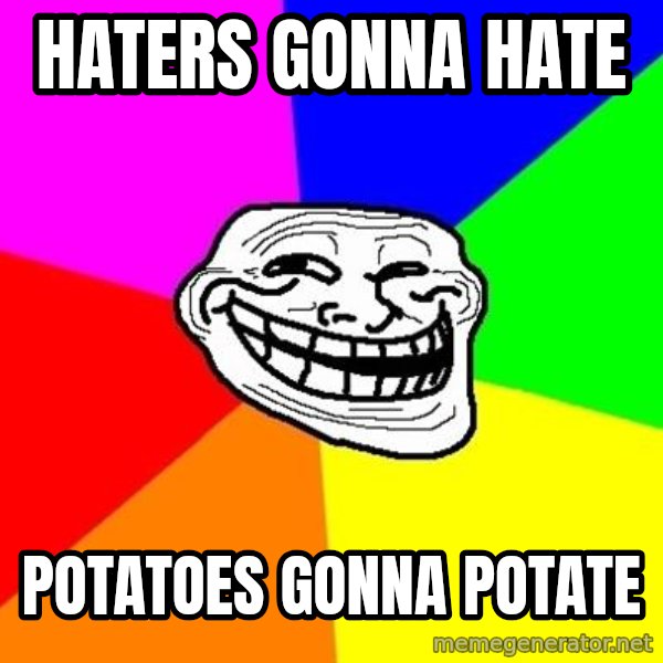 Trollface meme: Haters Gonna Hate / Potatoes gonna Potate