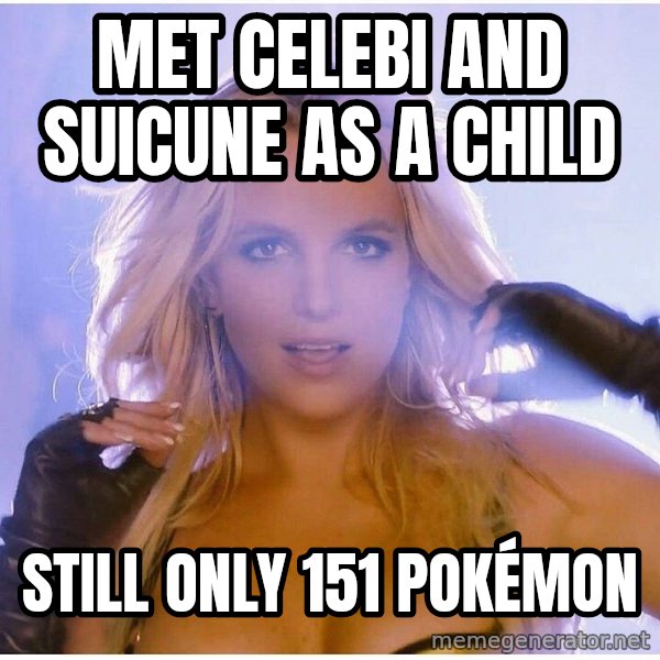 Professor Oak meme: MET CELEBI AND SUICUNE AS A CHILD / STILL ONLY 151 POKéMON