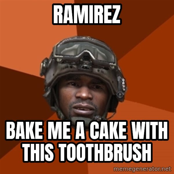 Sgt. Foley meme: Ramirez / Bake me a cake with this toothbrush
