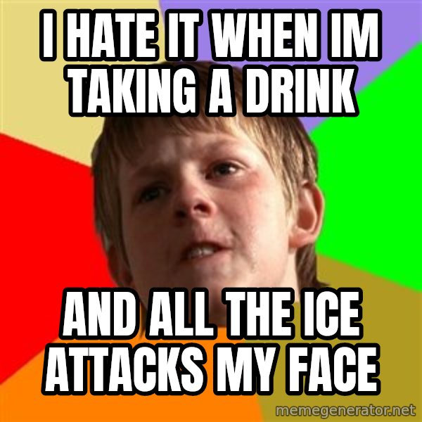 Angry School Boy meme: I HATE IT WHEN IM TAKING A DRINK / AND ALL THE ICE ATTACKS MY FACE
