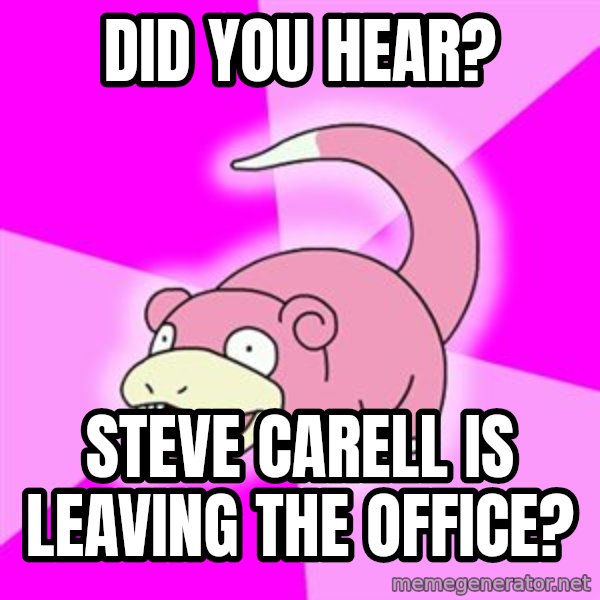 Slowpoke meme: did you hear? / steve carell is leaving the office?