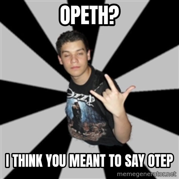 Metal Boy From Hell meme: opeth? / i think you meant to say otep