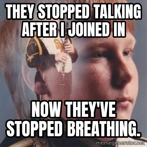 PTSD Clarinet Boy meme: they stopped talking after i joined in / now they've stopped breathing.