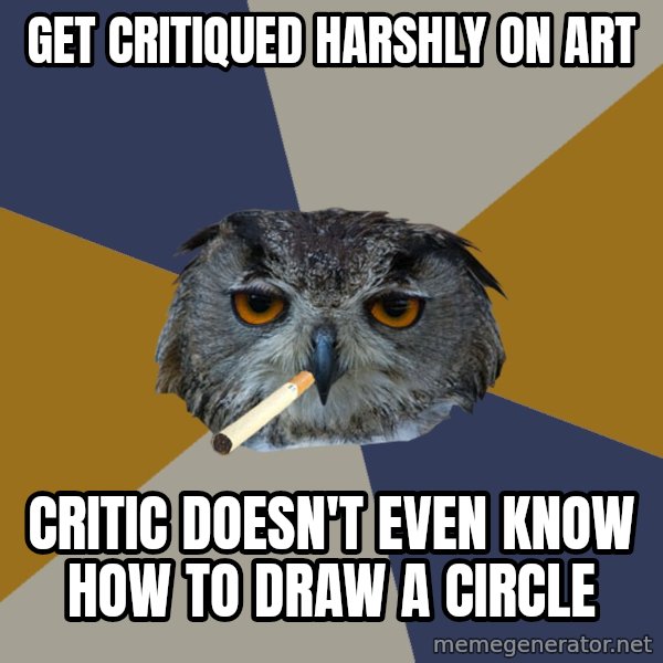 Art Student Owl meme: Get critiqued harshly on art / Critic doesn't even know how to draw a circle