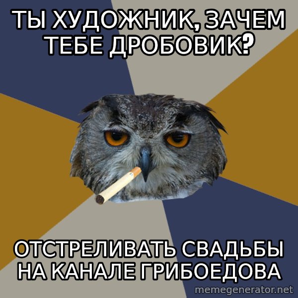 Art Student Owl meme: ты художник, зачем тебе дробовик? / отстреливать свадьбы на канале Грибоедова