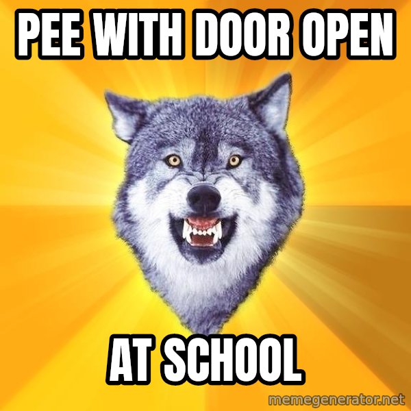 Courage Wolf meme: PEE WITH DOOR OPEN / AT SCHOOL