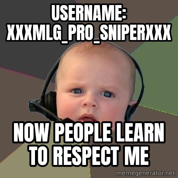 FPS N00b meme: username: xxxmlg_pro_sniperxxx / Now people learn to respect me