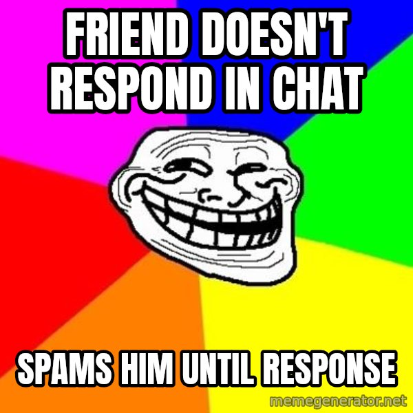 Trollface meme: friend doesn't respond in chat / spams him until response