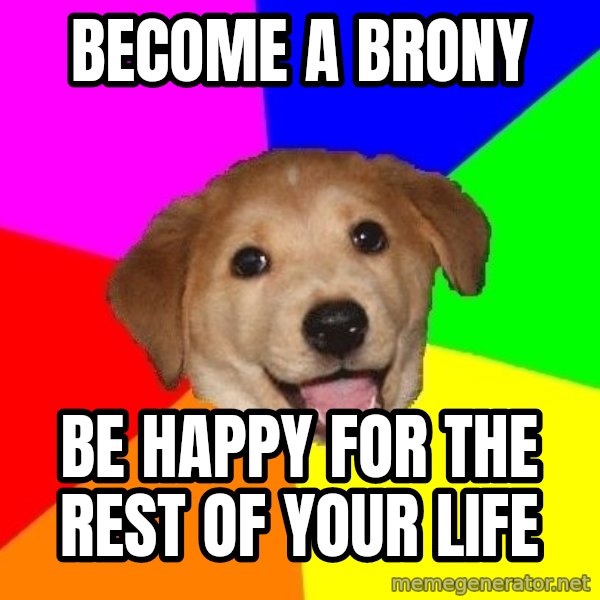 Advice Dog meme: Become a brony / be happy for the rest of your life