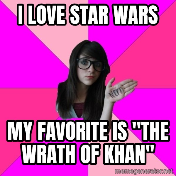 Idiot Nerd Girl meme: I love star wars / my favorite is "the wrath of khan"