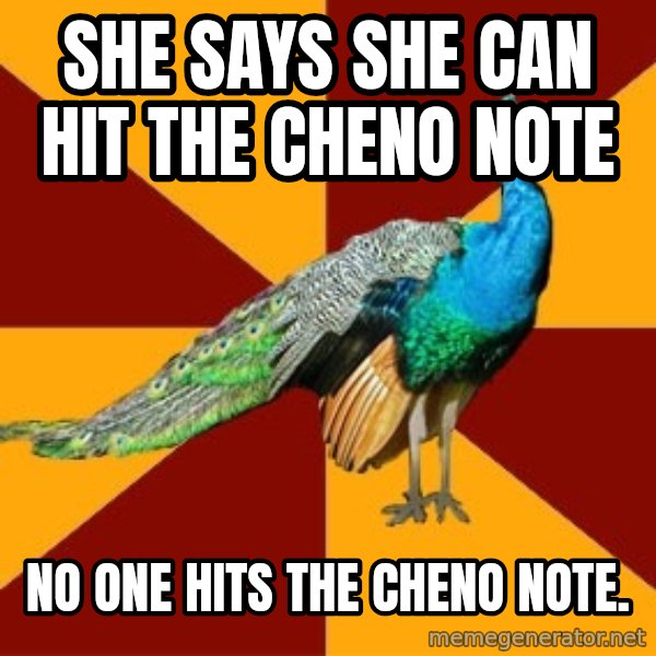 Thespian Peacock meme: She says she can hit the cheno note / no one hits the cheno note.