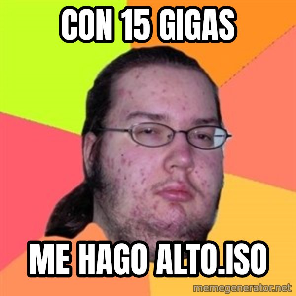 Butthurt Dweller meme: Con 15 gigas / me hago alto.iso