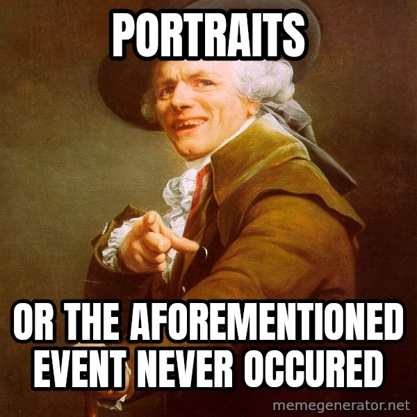 Joseph Ducreux meme: PORTRAITS / OR The Aforementioned Event  Never occured