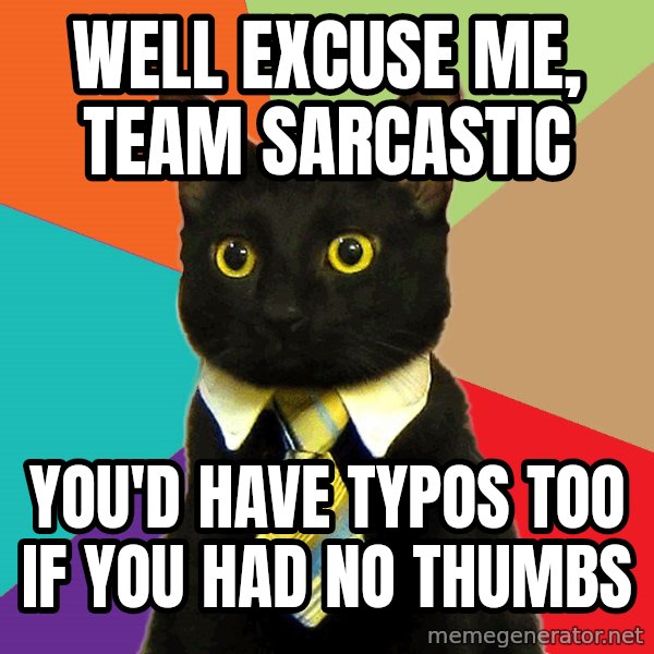 Business Cat meme: Well excuse me, team sarcastic / YOu'd have typos too if you had no thumbs