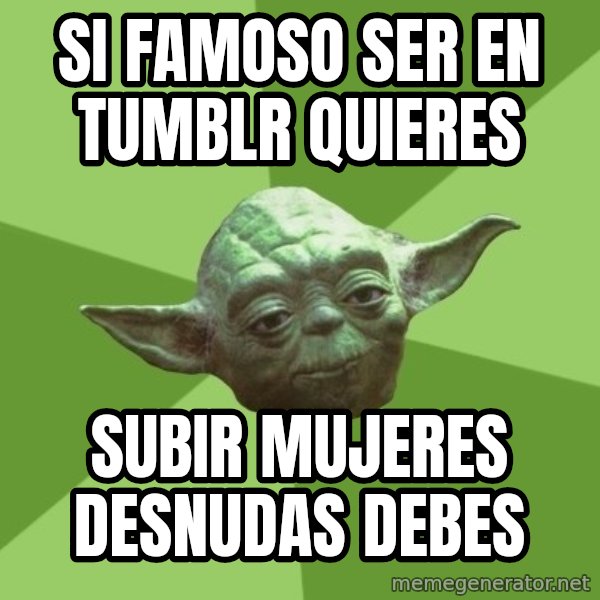 Advice Yoda Gives meme: si famoso SER  en tumblr quieres / subir mujeres desnudas debes