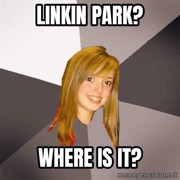 Musically Oblivious 8th Grader meme: Linkin park? / where is it?