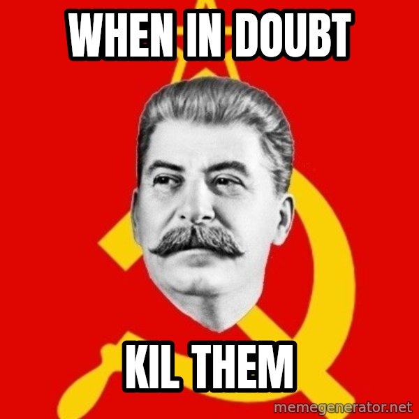 Stalin Says meme: when in doubt / kil them