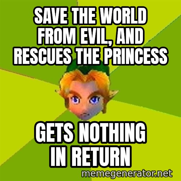 Quest Advice Link meme: save the world from evil, and rescues the princess / gets nothing in return