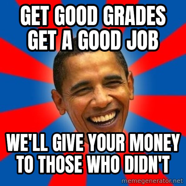 Obama meme: Get good grades get a good job / we'll give your money to those who didn't